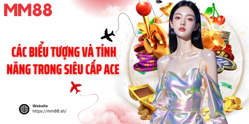 Các biểu tượng và tính năng trong siêu cấp ACE