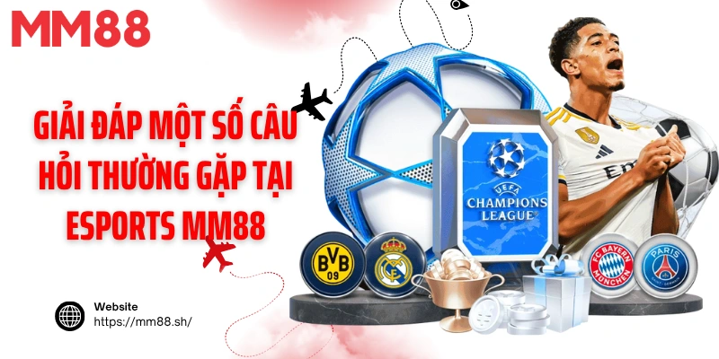 Giải đáp một số câu hỏi thường gặp tại Esports MM88