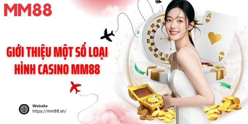 Giới thiệu một số loại hình casino MM88