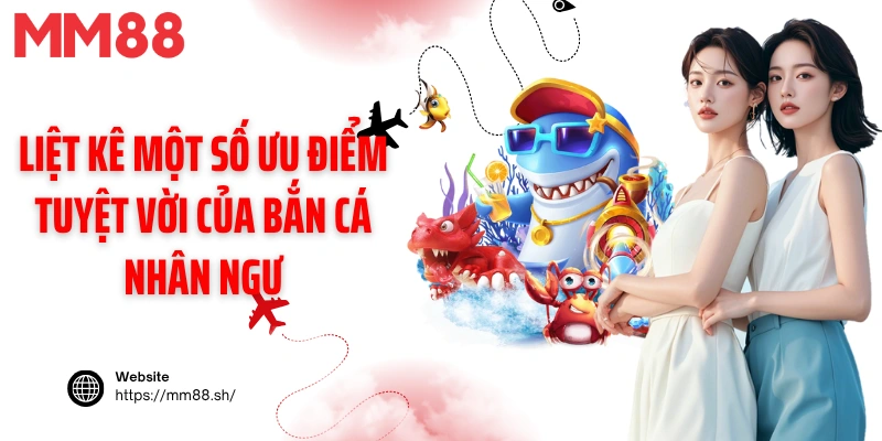 Liệt kê một số ưu điểm tuyệt vời của bắn cá nhân ngư