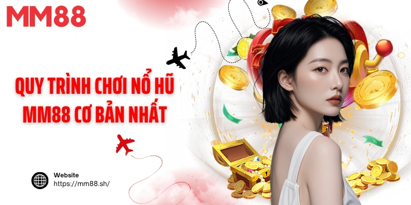Quy trình chơi nổ hũ MM88 cơ bản nhất