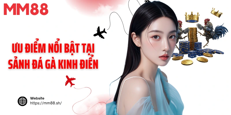 Ưu điểm nổi bật tại sảnh đá gà kinh điển 