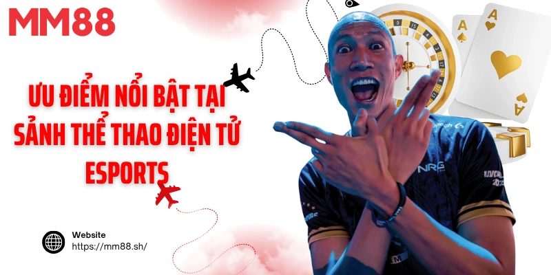 Ưu điểm nổi bật tại sảnh thể thao điện tử Esports